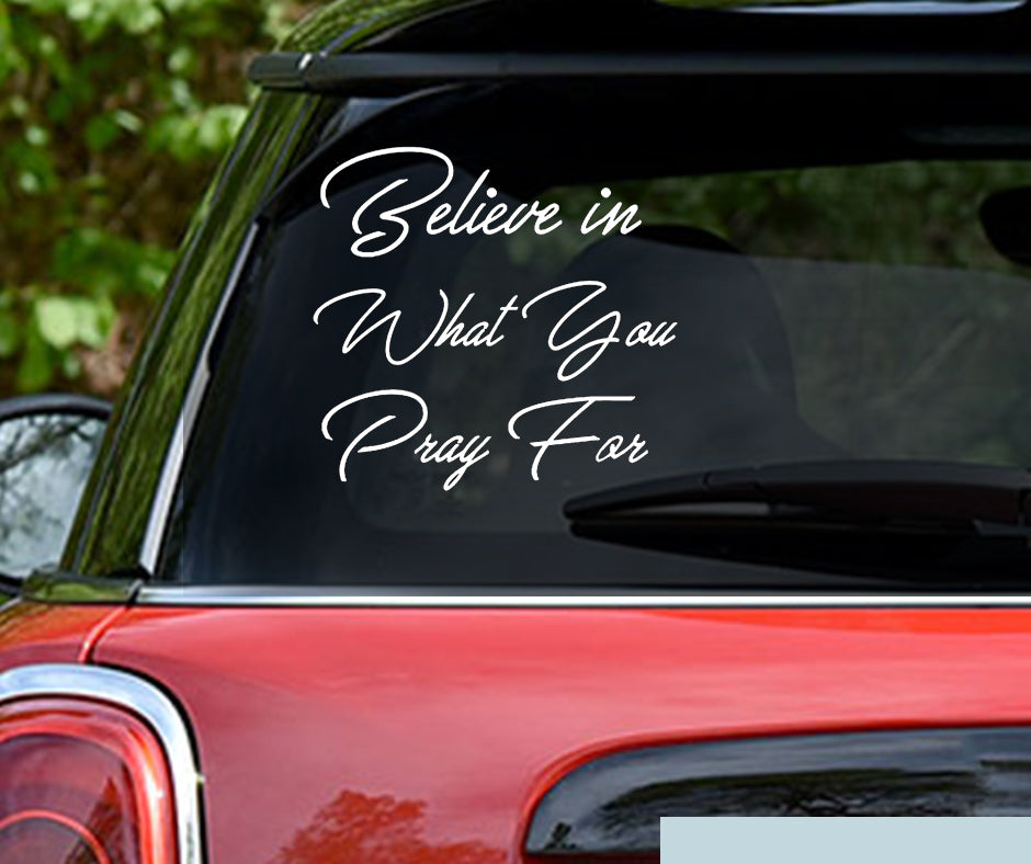 Believe in what you pray for | Christian Vinyl Decal Sticker